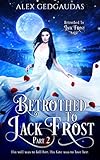 Betrothed To Jack Frost 2 (Betrothed To Jack Frost Saga) by Alex Gedgaudas