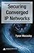 Securing Converged IP Networks by Tyson Macaulay