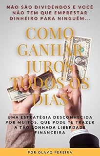 Livro Como GANHAR JUROS Todos os Dias: Uma Estratégia Desconhecida por Muitos, que Pode Te Trazer a Tão Sonhada Liberdade Financeira 2ª Ed.