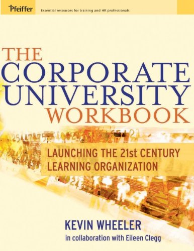 The Corporate University Workbook: Launching the 21st Century Learning Organization