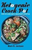 Ketogenic Crock-Pot: For Fat Loss And A Healthier Lifestyle- 70 Newest And Flavored Slow Cooker Keto Recipes(Bonus: 14-Day Ketogenic Diet Meal Plan)