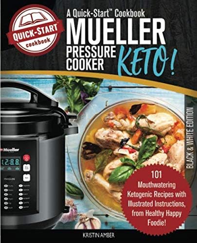 Mueller Pressure Cooker Keto, A Quick-Start Cookbook: 101 Mouthwatering Ketogenic Recipes with Illustrated Instructions, from Healthy Happy Foodie! (B/W Edition)