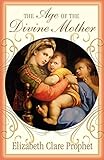 The Age of the Divine Mother (Golden Word of Mary) by Elizabeth Clare Prophet