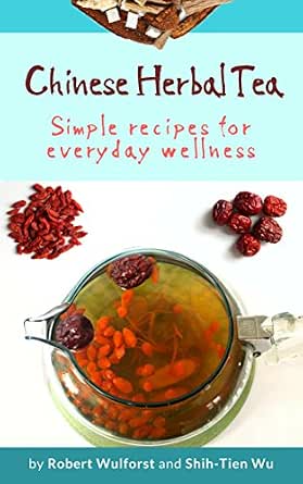 Chinese Herbal Tea Simple Recipes For Everyday Wellness Kindle Edition By Wu Shih Tien Wulforst Robert Health Fitness Dieting Kindle Ebooks Amazon Com