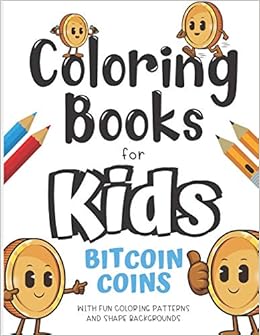 Coloring Books For Kids Bitcoin Coins With Fun Coloring Patterns And Shape Backgrounds: Coloring Book with Fun Creative and Imagination Inspiring ... for Mindfulness and Keeping Children Busy.