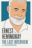 Ernest Hemingway: The Last Interview: and Other Conversations (The Last Interview Series) by 