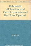 Kabbalistic alchemical, and occult symbolism of the great pyramid