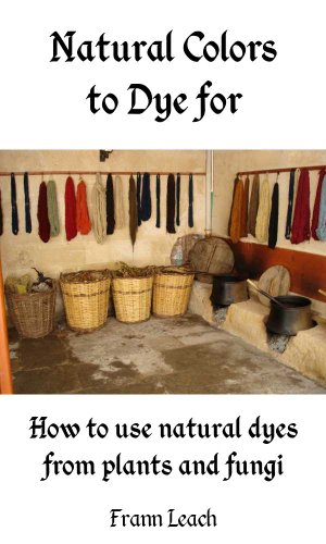 Natural Colors to Dye For - How to use natural dyes from plants and fungi