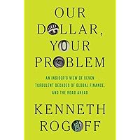 Our Dollar, Your Problem: An Insider's View of Seven Turbulent Decades of Global Finance, and the Road Ahead