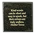 Granite Block, 3" Square- Kind words can be short and easy to speak, but their echoes are truly endless. -Mother Teresa