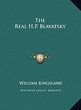 The Real H.P. Blavatsky by William Kingsland