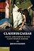 Claudius Caesar: Image and Power in the Early Roman Empire by Josiah Osgood