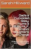 Dad’s a Cuckolded Sissy, Mum’s a Slutty MILF, Femdom Daughter’s in Charge: A tale of sissy humiliation and MILF degradation
