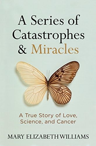 A Series of Catastrophes and Miracles: A True Story of Love, Science, and Cancer Hardcover – April 26, 2016