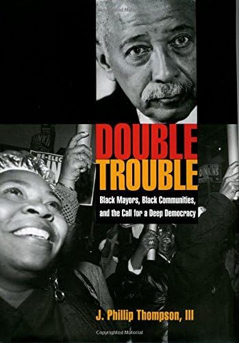Double Trouble: Black Mayors, Black Communities, and the Call for a Deep Democracy (Transgressing Boundaries: Studies in Black Politics and Black Communities)