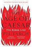 The Age of Caesar: Five Roman Lives by Plutarch, James Romm