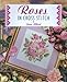 Roses in Cross Stitch (The Cross Stitch Collection) by