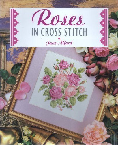 Roses in Cross Stitch (The Cross Stitch Collection) by Jane Alford