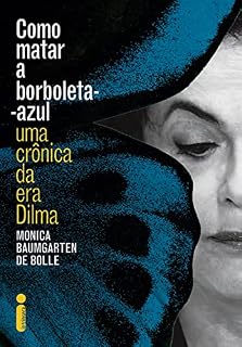 Livro Como matar a borboleta-azul: Uma crônica da era Dilma
