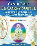 Le corps subtil : La grande encyclopédie de l'anatomie énergétique by