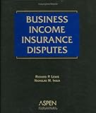 Business Income Insurance Disputes, Lewis, Richard P. and Insua, Nicholas M., 0735562075