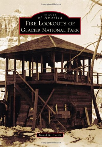 Fire Lookouts of Glacier National Park (Images of America)