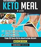 KETO FOR BEGINNERS: KETO MEAL PLAN - Your 30 days Keto-adaptation recipe cookbook by Cameron Walker