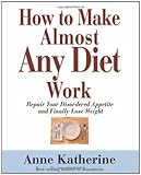 How to Make Almost Any Diet Work: Repair Your Disordered Appetite and Finally Lose Weight