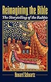 Reimagining the Bible: The Storytelling of the Rabbis by Howard Schwartz