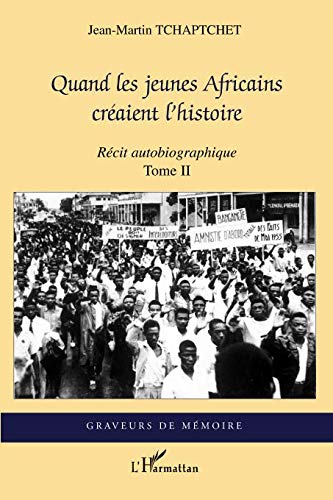 Quand les jeunes Africains créaient l'histoire: Récit autobiographique Tome II (French Edition) by Jean-Martin Tchaptchet