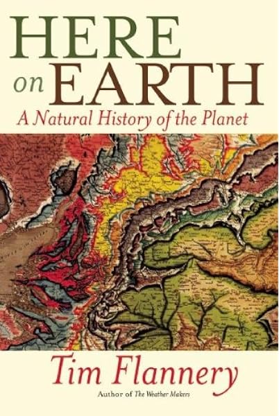 Here On Earth A Natural History Of The Planet Flannery Tim 9780802145864 Amazon Com Books