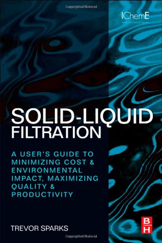 Solid-Liquid Filtration: A User's Guide to Minimizing Cost and Environmental Impact, Maximizing Quality and Productivity