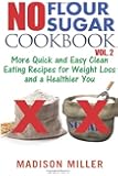 No Flour No Sugar Cookbook Vol. 2: More Quick and Easy Clean Eating Recipes for Weight Loss and a Healthier You