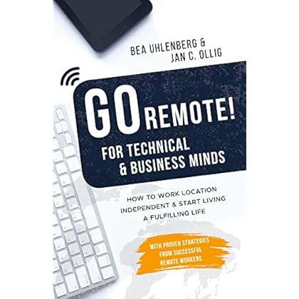 GO REMOTE! for technical & business minds � How to work location independent & start living a fulfilling life: With proven strategies from successful remote workers. GO REMOTE! for technical & business minds � How to work location independent & start living a fulfilling life: With proven strategies from successful remote workers.