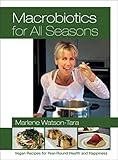 Macrobiotics for All Seasons: Vegan Recipes for Year-Round Health and Happiness by Marlene Watson-Tara