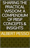 Sharing The Practical Wisdom: A Compendium Of PBSP Concepts & Insights
