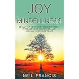 The Joy of Mindfulness: Declutter Your Mind, Relieve Stress, Increase Your Awareness, and Reclaim Your Inner Peace