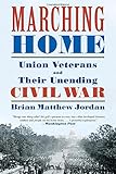 Marching Home: Union Veterans and Their Unending Civil War
