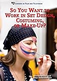 So You Want to Work in Set Design, Costuming, or Make-Up? (Careers in Film and Television)