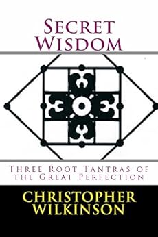 Secret Wisdom: Three Tantras of the Great Perfection by [Wilkinson, Christopher, Raksita, Vairocana]