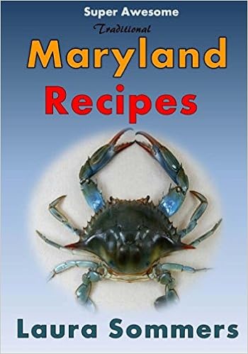 Super Awesome Traditional Maryland Recipes: Crab Cakes, Blue Crab Soup, Softshell Crab Sandwich, Ocean City Boardwalk French Fries (Cooking Around the World) (Volume 1), by Laura Sommers