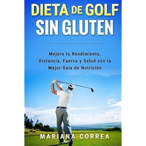 DIETA De GOLF SIN GLUTEN: Mejora tu Rendimiento, Distancia, Fuerza y Salud con la Mejor Guia de Nutricion (Spanish Edition)