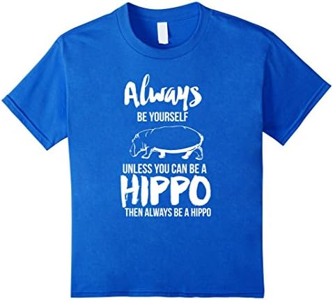 Kids Always Be Yourself Unless You Can Be A Hippo Gift T-shirt 10 Royal Blue