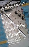 Liar Liar, You Are Hired: A simple guide to beating the modern lie detector test.