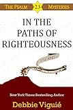 In the Paths of Righteousness (Psalm 23 Mysteries Book 6) by Debbie Viguié