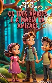 Livro Os Três Amigos e a Magia da Amizade: Em uma jornada encantada, João, Maria e Pedro descobrem que a verdadeira magia está na força da amizade. Uma história inspiradora para todas as idades!