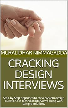 CRACKING DESIGN INTERVIEWS: Step-by-Step approach to solve system design questions in technical interviews along with sample solutions by [NIMMAGADDA, MURALIDHAR]