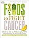 Foods to Fight Cancer: What to Eat to Reduce Your Risk by Richard Béliveau