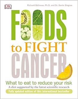 Foods to Fight Cancer: What to Eat to Reduce Your Risk, by Richard Béliveau Foods to Fight Cancer: What to Eat to Reduce Your Risk, by Richard Béliveau