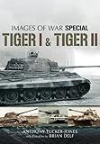 Tiger I and Tiger II (Images of War Special) by Anthony Tucker-Jones